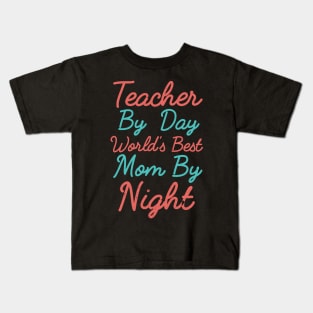 Teacher By Day World's Best Mom By Night, Happy Mother's Day Kids T-Shirt